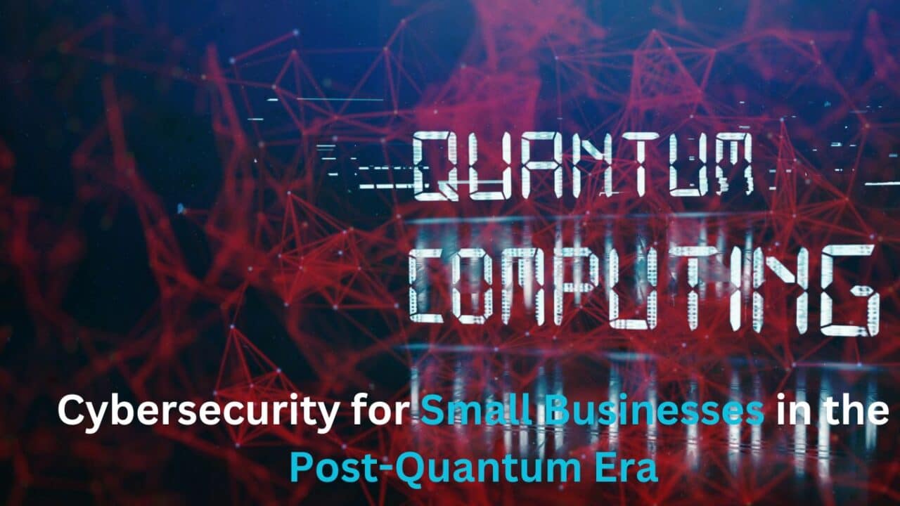 Cybersecurity for Small Businesses in the Post-Quantum Era
